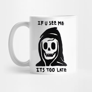 If u see me it’s too late Mug